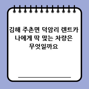 김해 주촌면 덕암리 렌트카 나에게 딱 맞는 차량은 무엇일까요