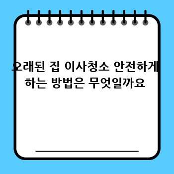 오래된 집 이사청소 안전하게 하는 방법은 무엇일까요
